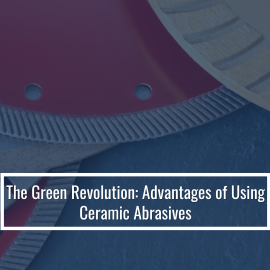 The Green Revolution: Advantages Of Using Ceramic Abrasives