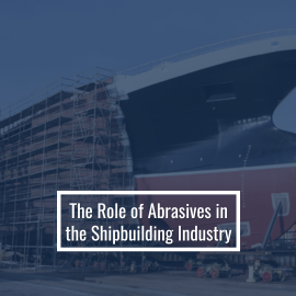 The Role Of Abrasives in the Shipbuilding Industry