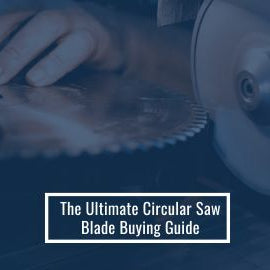 The Ultimate Circular Saw Blade Buying Guide
