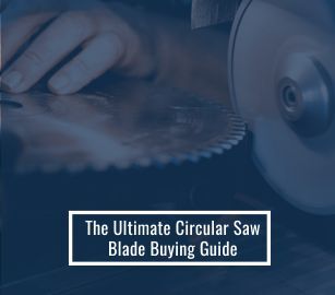 The Ultimate Circular Saw Blade Buying Guide