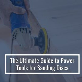 Guide To Power Tools For Sanding Discs