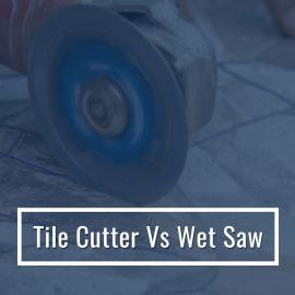 Tile Cutter Vs Wet Saw: Which Is Better