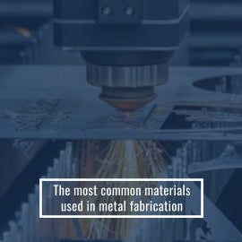 The most common materials used in metal fabrication
