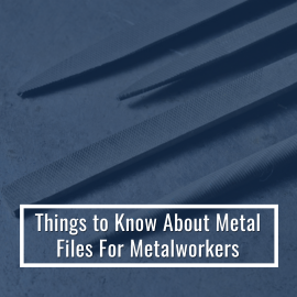 Things to Know About Metal Files For Metalworkers