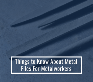 Things to Know About Metal Files For Metalworkers