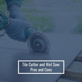 Tile Cutter and Wet Saw Pros and Cons