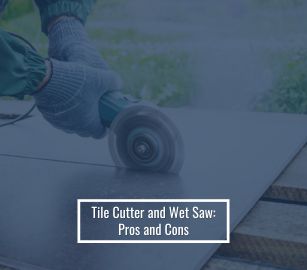 Tile Cutter and Wet Saw Pros and Cons