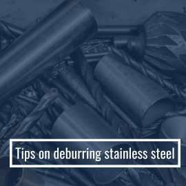 Tips On Deburring Stainless Steel