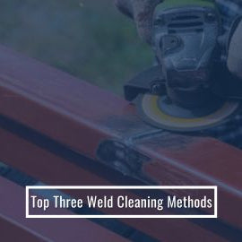 Top Three Weld Cleaning Methods