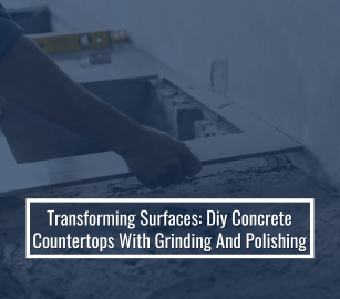 Transforming Surfaces: Diy Concrete Countertops With Grinding And Polishing
