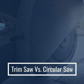Trim Saw Vs. Circular Saw
