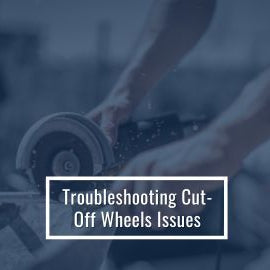 Troubleshooting Cut-Off Wheels Issues