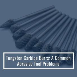 Tungsten Carbide Burrs Problems and Solutions