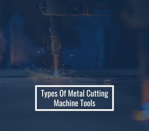 Different Types Of Metal Cutting Machine Tools
