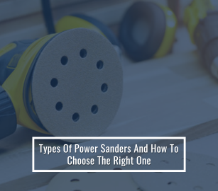 Types Of Power Sanders And How To Choose The Right One