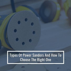 Types Of Power Sanders And How To Choose The Right One