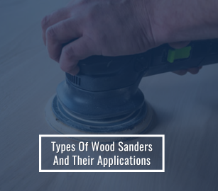 Types Of Wood Sanders And Their Applications