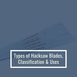 Types of Hacksaw Blades, Classification and Uses