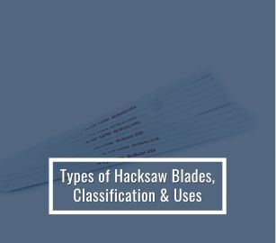 Types of Hacksaw Blades, Classification and Uses