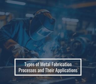 Types of Metal Fabrication Processes and Their Applications