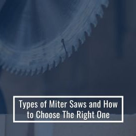 Different Miter Saw Types and How to Select the Best One