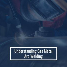Understanding Gas Metal Arc Welding