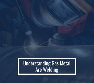Understanding Gas Metal Arc Welding