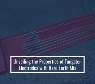 Unveiling the Properties of Tungsten Electrodes with Rare Earth Mix