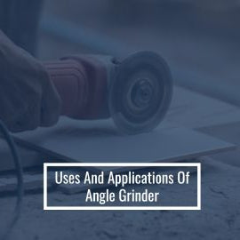 Uses and Applications of Angle Grinder