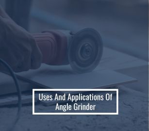 Uses and Applications of Angle Grinder