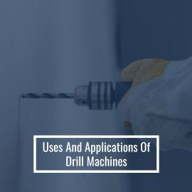 Uses and Applications Of Drill Machines