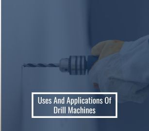 Uses and Applications Of Drill Machines