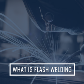 What is Flash Welding | Components, Process, and Benefits