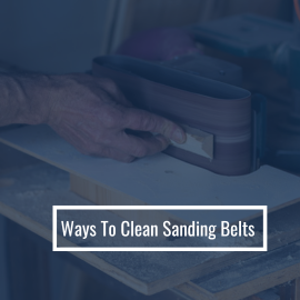 Ways To Clean Sanding Belts Make It last longer