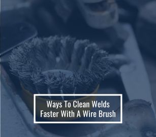 Ways To Clean Welds Faster With A Wire Brush