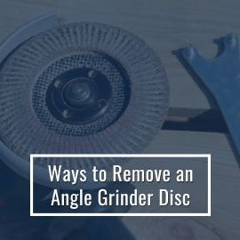 Ways To Remove an Angle Grinder Disc