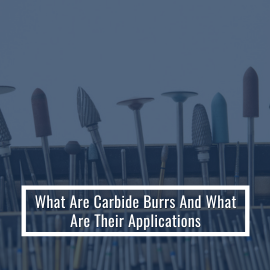 What are Carbide Burrs and What are Their Applications