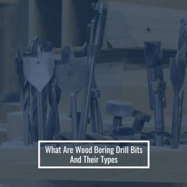 What Are Wood Boring Drill Bits And Their Types