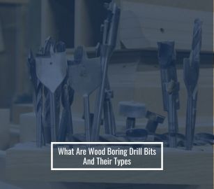What Are Wood Boring Drill Bits And Their Types
