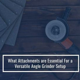 What attachments are Essential For a Versatile Angle Grinder Setup