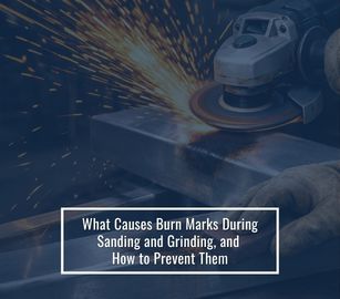 What Causes Burn Marks During Sanding and Grinding
