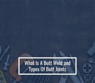 What Is A Butt Weld and Types Of Butt Joints