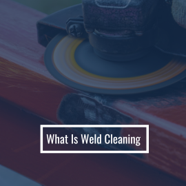 What Is Weld Cleaning