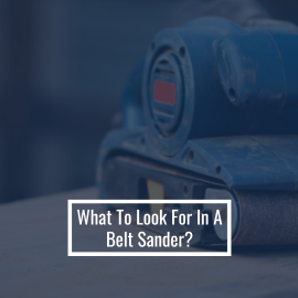 What To Look For In A Belt Sander?