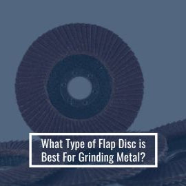 What Type of Flap Disc is Best For Grinding Metal