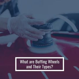 What are Buffing Wheels and Their Types