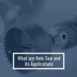 What are Hole Saw and its Applications?