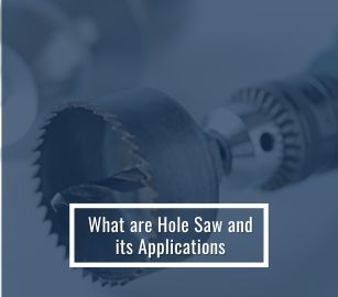 What are Hole Saw and its Applications?