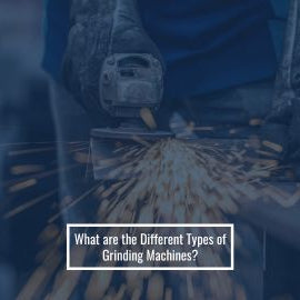 What are the Different Types of Grinding Machines