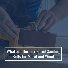 Best Sanding Belts for Metal and Wood